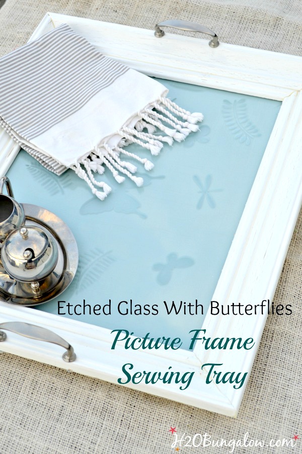 Etched glass with butterflies easy DIY picture frame serving tray tutorial. Make a pretty upcycled picture frame serving tray for your self or as a gift. Such a pretty spring project! H2OBungalow.com